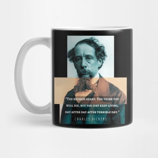 Charles Dickens portrait and quote: The broken heart. You think you will die, but you just keep living, day after day after terrible day Mug